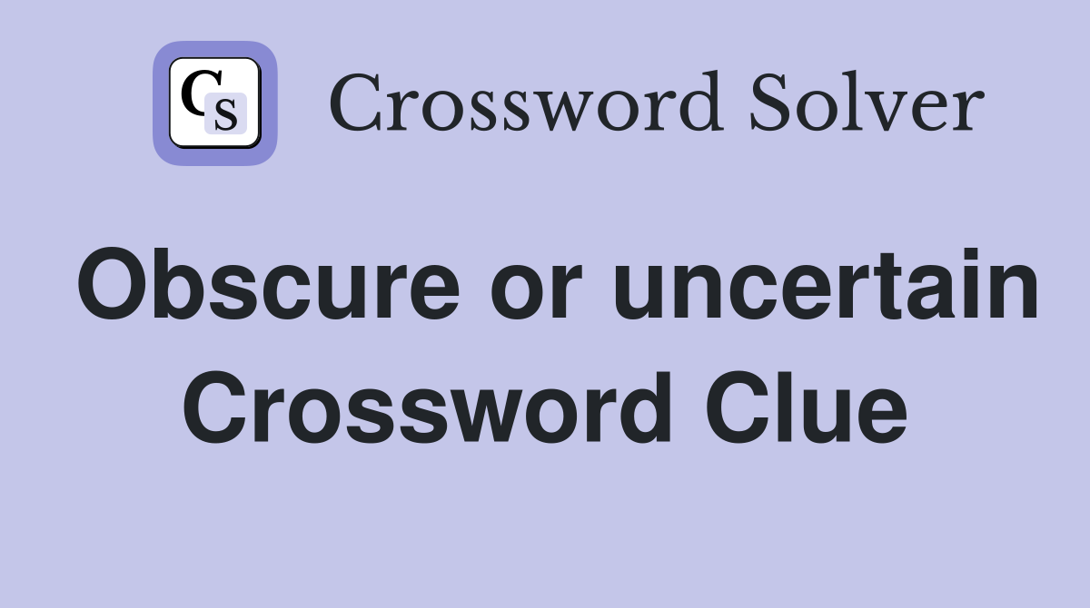 Obscure or uncertain Crossword Clue Answers Crossword Solver